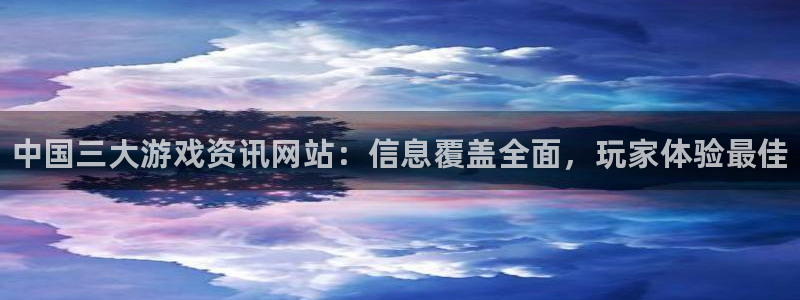 欧博娱乐注册：中国三大游戏资讯网站：信息覆盖全面，玩家体验最