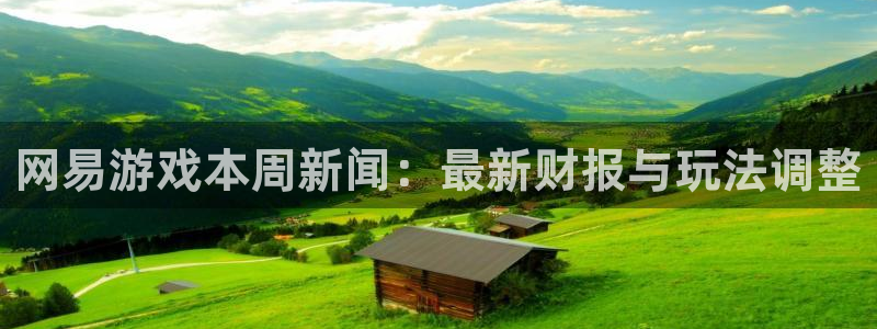 欧博娱乐注册开户：网易游戏本周新闻：最新财报与玩法调整